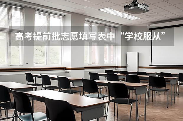 高考提前批志愿填写表中“学校服从”是什么意思？