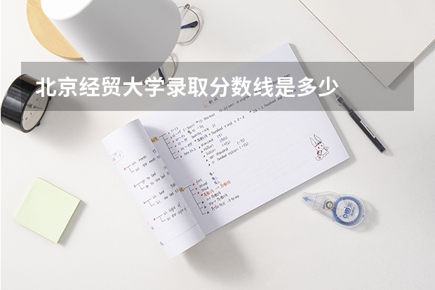 北京经贸大学录取分数线是多少