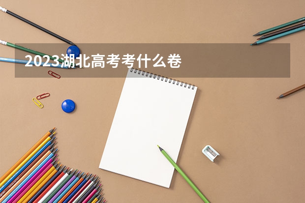 2023湖北高考考什么卷