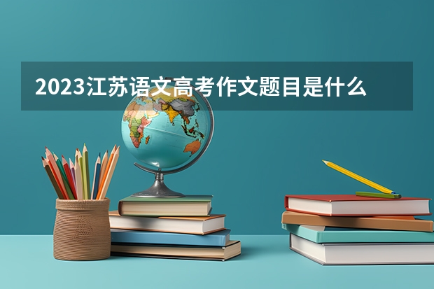 2023江苏语文高考作文题目是什么