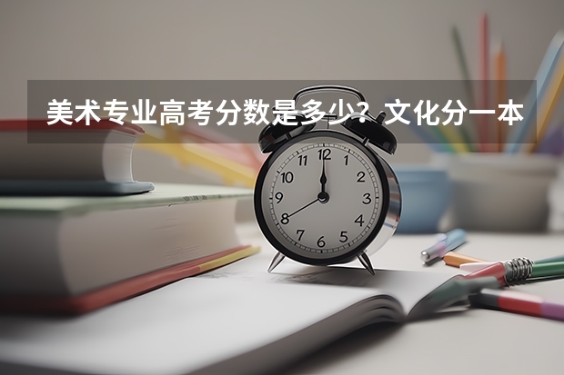 美术专业高考分数是多少？文化分一本和二本。要求是多少？